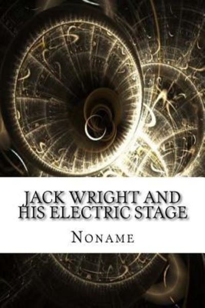 Jack Wright and His Electric Stage - Noname - Bücher - Createspace Independent Publishing Platf - 9781975854133 - 2. September 2017