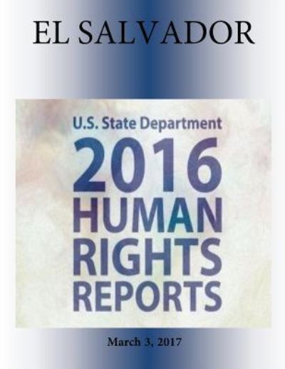 El Salvador 2016 Human Rights Report - U S State Department - Książki - Createspace Independent Publishing Platf - 9781976451133 - 12 kwietnia 2017