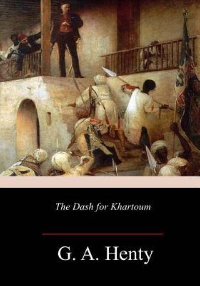 The Dash for Khartoum - G A Henty - Books - Createspace Independent Publishing Platf - 9781981877133 - December 26, 2017