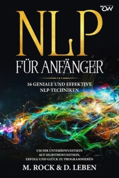 Cover for D Leben · N L P fur Anfanger, 16 geniale und effektive NLP-Techniken um Ihr Unterbewusstsein auf Selbstbewusstsein, Erfolg und Gluck zu programmieren (Taschenbuch) (2018)