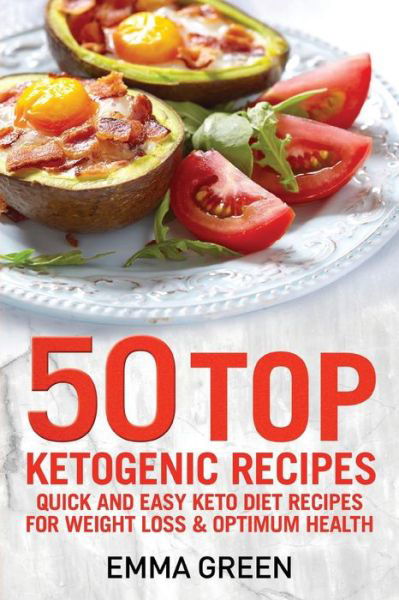 Cover for Emma Green · 50 Top Ketogenic Recipes : Quick and Easy Keto Diet Recipes for Weight Loss and Optimum Health (Paperback Book) (2018)