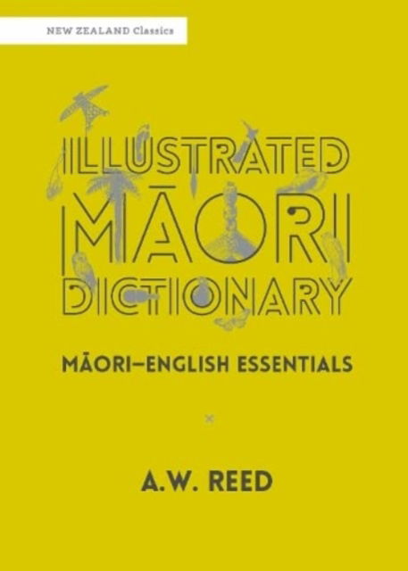 Illustrated Maori Dictionary: Maori–English Essentials - New Zealand Classics - A.W. Reed - Bücher - Oratia Media - 9781990042133 - 16. August 2022