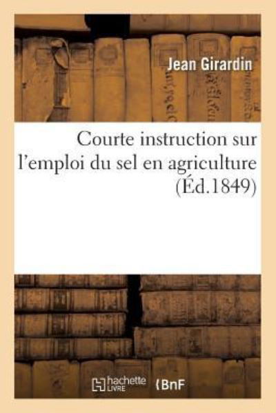 Cover for Jean Girardin · Courte Instruction Sur l'Emploi Du Sel En Agriculture, Par M. J. Girardin, (Paperback Book) (2017)