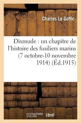Cover for Le Goffic-c · Dixmude: Un Chapitre De L'histoire Des Fusiliers Marins 7 Octobre-10 Novembre 1914 (Paperback Book) (2016)