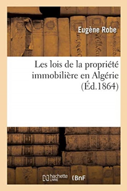 Cover for Eugène Robe · Les Lois de la Propriete Immobiliere En Algerie (Paperback Book) (2018)