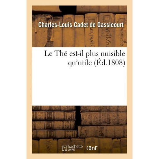 Cover for Cadet de Gassicourt-C-L · Le The Est-Il Plus Nuisible Qu'utile Ou Histoire Analytique de Cette Plante (Paperback Book) (2018)