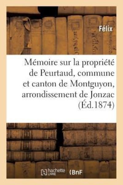 Memoire Sur La Propriete de Peurtaud, Commune Et Canton de Montguyon, Arrondissement de Jonzac - Felix - Bøker - Hachette Livre - BNF - 9782329245133 - 2019