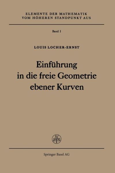Cover for L Locher-Ernst · Einfuhrung in Die Freie Geometrie Ebener Kurven - Elemente Der Mathematik Vom Hoeheren Standpunkt Aus (Paperback Book) [1952 edition] (2014)