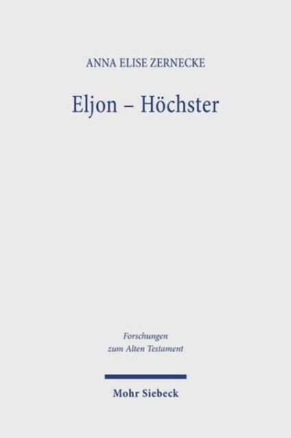 Cover for Anna Elise Zernecke · Eljon - Hochster: Eine Gottesbezeichnung im Pentateuch - Forschungen zum Alten Testament (Hardcover bog) (2024)