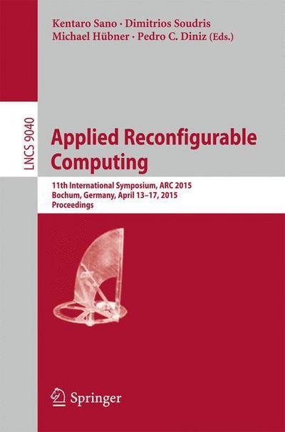 Cover for Kentaro Sano · Applied Reconfigurable Computing: 11th International Symposium, ARC 2015, Bochum, Germany, April 13-17, 2015, Proceedings - Lecture Notes in Computer Science (Paperback Book) [2015 edition] (2015)