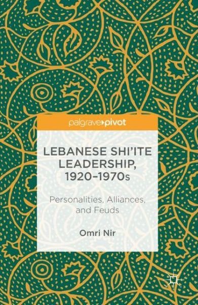Cover for Omri Nir · Lebanese Shi'ite Leadership, 1920-1970s: Personalities, Alliances, and Feuds (Inbunden Bok) [1st ed. 2017 edition] (2016)