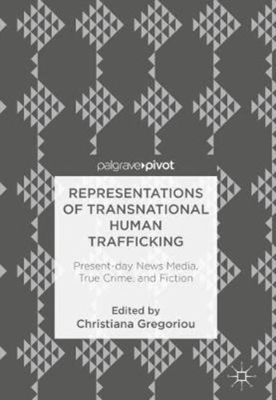 Representations of Transnational Human Trafficking: Present-day News Media, True Crime, and Fiction - - Books - Birkhauser Verlag AG - 9783319782133 - July 18, 2018