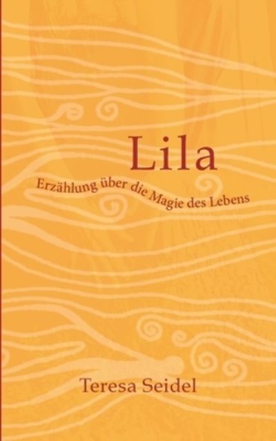 Cover for Teresa Seidel · Lila - Erzahlung uber die Magie des Lebens (Paperback Book) (2021)