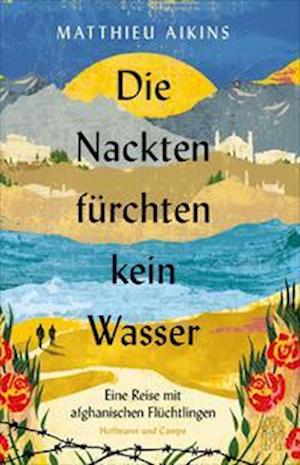 Cover for Matthieu Aikins · Die Nackten fürchten kein Wasser (Book) (2022)