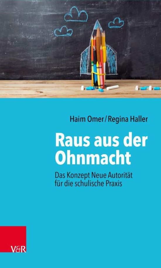 Raus aus der Ohnmacht: Das Konzept Neue Autoritat fur die schulische Praxis - Haim Omer - Books - Vandenhoeck & Ruprecht GmbH & Co KG - 9783525459133 - September 16, 2019