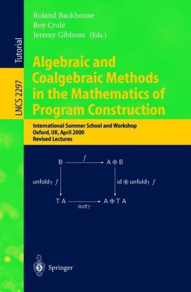 Cover for Roland Backhouse · Algebraic and Coalgebraic Methods in the Mathematics of Program Construction: International Summer School and Workshop, Oxford, UK, April 10-14, 2000, Revised Lectures - Lecture Notes in Computer Science (Paperback Bog) [2002 edition] (2002)