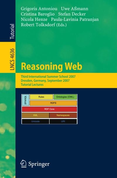Cover for Grigoris Antoniou · Reasoning Web: Third International Summer School 2007, Dresden, Germany, September 3-7, 2007, Tutorial Lectures - Lecture Notes in Computer Science (Paperback Book) [2007 edition] (2007)
