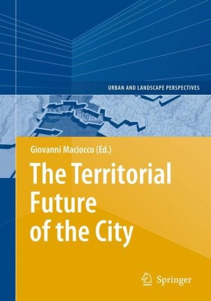 Cover for Giovanni Maciocco · The Territorial Future of the City - Urban and Landscape Perspectives (Gebundenes Buch) [2008 edition] (2008)