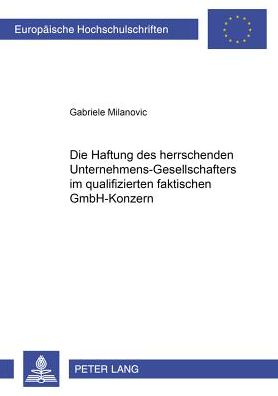 Cover for Gabriele Milanovic · Die Haftung Des Herrschenden Unternehmens-Gesellschafters Im Qualifizierten Faktischen Gmbh-Konzern: Eine Methodologische Untersuchung Des Analogieschlusses Zu Den §§ 302, 303 Aktg - Europaeische Hochschulschriften Recht (Paperback Book) [German edition] (2003)