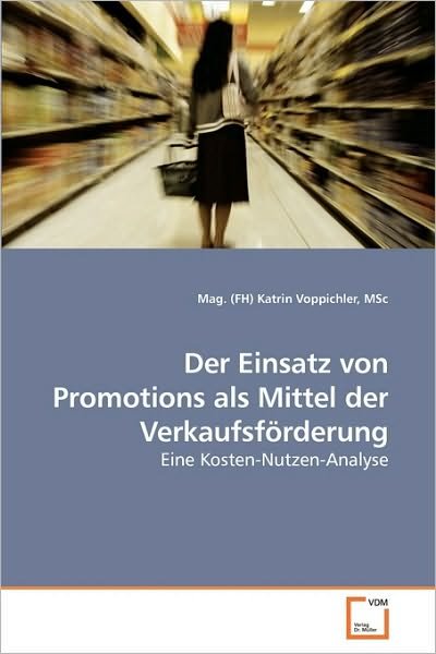 Cover for Msc, Mag. (Fh) Katrin Voppichler · Der Einsatz Von Promotions Als Mittel Der Verkaufsförderung: Eine Kosten-nutzen-analyse (Paperback Book) [German edition] (2010)