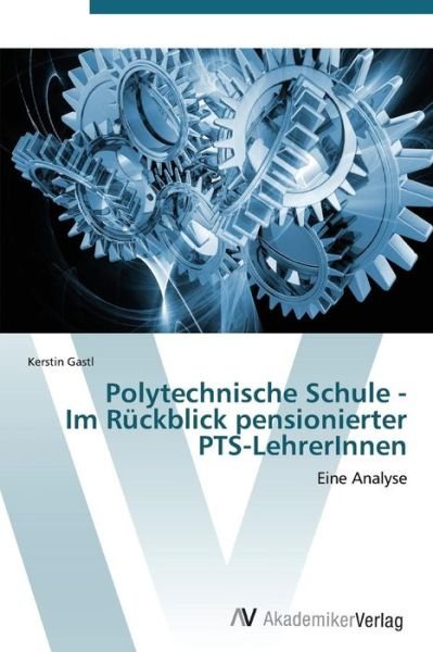 Cover for Kerstin Gastl · Polytechnische Schule -  Im Rückblick Pensionierter Pts-lehrerinnen (Paperback Book) [German edition] (2011)