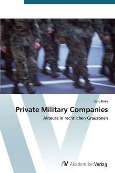 Cover for Gero Birke · Private Military Companies: Akteure in Rechtlichen Grauzonen (Pocketbok) [German edition] (2012)