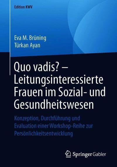 Cover for Eva M Bruning · Quo Vadis? - Leitungsinteressierte Frauen Im Sozial- Und Gesundheitswesen: Konzeption, Durchfuhrung Und Evaluation Einer Workshop-Reihe Zur Persoenlichkeitsentwicklung - Edition Kwv (Paperback Book) [1. Aufl. 2015, Nachdruck 2019 edition] (2019)
