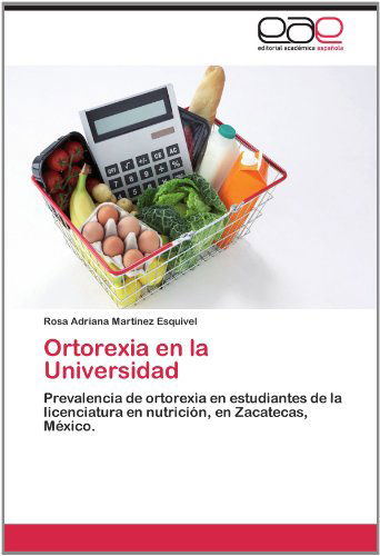 Cover for Rosa  Adriana Martínez Esquivel · Ortorexia en La Universidad: Prevalencia De Ortorexia en Estudiantes De La Licenciatura en Nutrición, en Zacatecas, México. (Pocketbok) [Spanish edition] (2012)