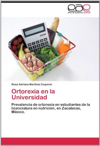 Cover for Rosa  Adriana Martínez Esquivel · Ortorexia en La Universidad: Prevalencia De Ortorexia en Estudiantes De La Licenciatura en Nutrición, en Zacatecas, México. (Paperback Book) [Spanish edition] (2012)