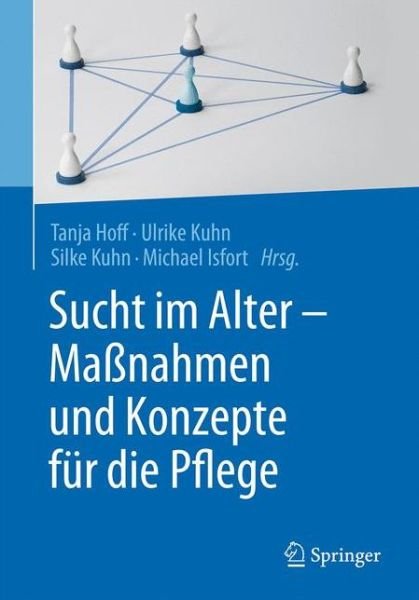 Sucht im Alter - Manahmen und Konzepte fur die Pflege -  - Bøger - Springer Berlin Heidelberg - 9783662532133 - 2. marts 2017