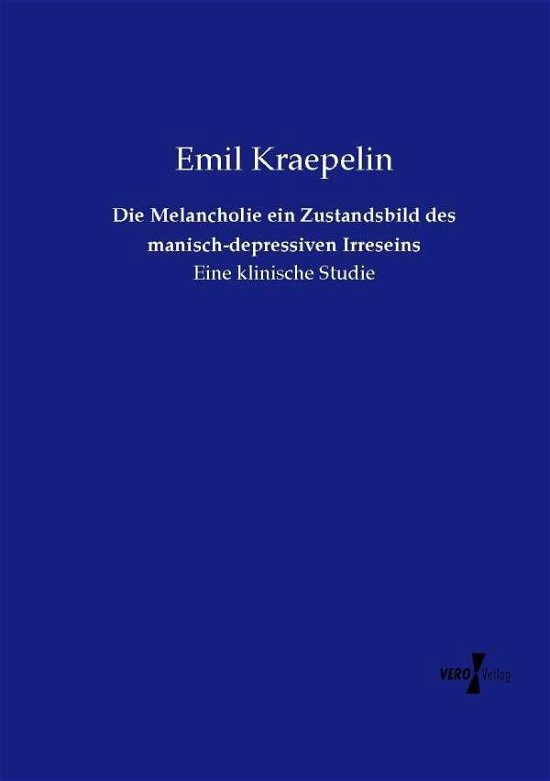Cover for Emil Kraepelin · Die Melancholie Ein Zustandsbild Des Manisch-depressiven Irreseins (Taschenbuch) (2019)