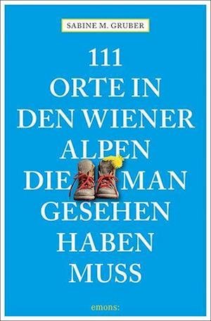Cover for Sabine M. Gruber · 111 Orte in den Wiener Alpen, die man gesehen haben muss (Book) (2022)