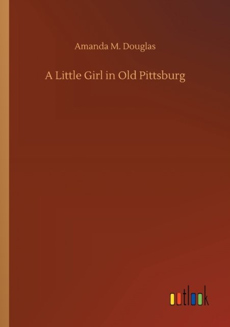 Cover for Amanda M Douglas · A Little Girl in Old Pittsburg (Paperback Bog) (2020)
