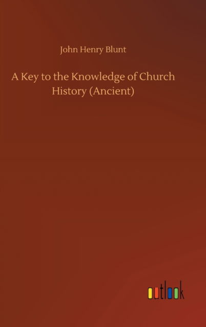 Cover for John Henry Blunt · A Key to the Knowledge of Church History (Ancient) (Inbunden Bok) (2020)