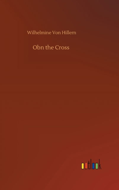 Cover for Wilhelmine Von Hillern · Obn the Cross (Hardcover Book) (2020)