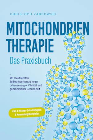 Cover for Christoph Zabrowski · Mitochondrientherapie - Das Praxisbuch: Mit reaktivierten Zellkraftwerken zu neuer Lebensenergie, Vitalität und ganzheitlicher Gesundheit - inkl. 4-Wochen-Soforthilfeplan &amp; Anwendungsbeispielen (Book) (2023)