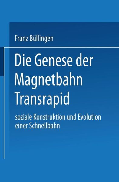 Cover for Franz Bullingen · Die Genese Der Magnetbahn Transrapid: Soziale Konstruktion Und Evolution Einer Schnellbahn (Paperback Book) [1997 edition] (1997)