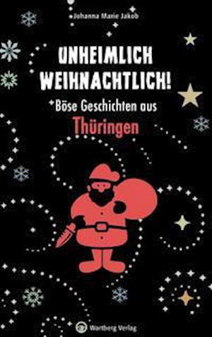 Unheimlich weihnachtlich! Böse Geschichten aus Thüringen - Johanna Marie Jakob - Books - Wartberg Verlag - 9783831330133 - September 1, 2021