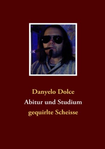 Cover for Danyelo Dolce · Abitur und Studium: gequirlte Scheisse (Paperback Book) [German edition] (2007)