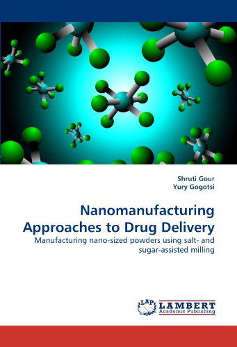 Cover for Yury Gogotsi · Nanomanufacturing Approaches to Drug Delivery: Manufacturing Nano-sized Powders Using Salt- and Sugar-assisted Milling (Paperback Book) (2011)