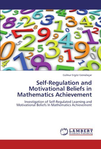 Cover for Gülnur Ergöz Gönülaçar · Self-regulation and Motivational Beliefs in Mathematics Achievement: Investigation of Self-regulated Learning and Motivational Beliefs in Mathematics Achievement (Taschenbuch) (2011)