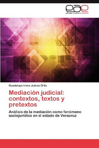 Cover for Guadalupe Irene Juárez Ortiz · Mediación Judicial: Contextos, Textos Y Pretextos: Análisis De La Mediación Como Fenómeno Sociojurídico en El Estado De Veracruz (Pocketbok) [Spanish edition] (2013)