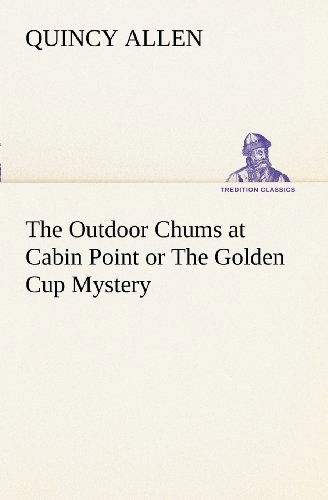 Cover for Quincy Allen · The Outdoor Chums at Cabin Point or the Golden Cup Mystery (Tredition Classics) (Paperback Book) (2012)