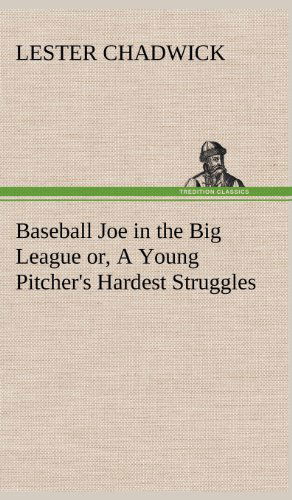 Cover for Lester Chadwick · Baseball Joe in the Big League Or, a Young Pitcher's Hardest Struggles (Hardcover Book) (2012)