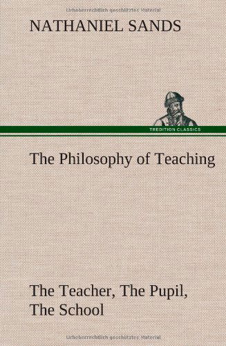 Cover for Nathaniel Sands · The Philosophy of Teaching the Teacher, the Pupil, the School (Hardcover Book) (2013)