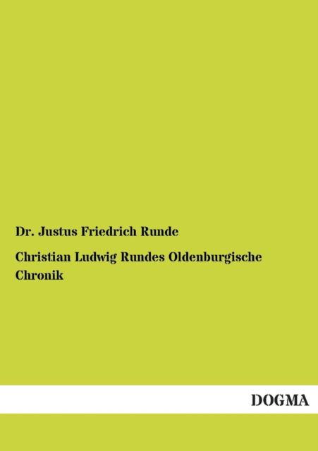 Christian Ludwig Rundes Oldenburgische Chronik - Dr Justus Friedrich Runde - Bøger - Dogma - 9783954541133 - 27. september 2012