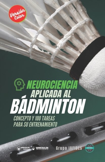 Cover for Grupo Iafides · Neurociencia aplicada al badminton: Concepto y 100 tareas para su entrenamiento (Version Edicion Color) (Pocketbok) (2021)