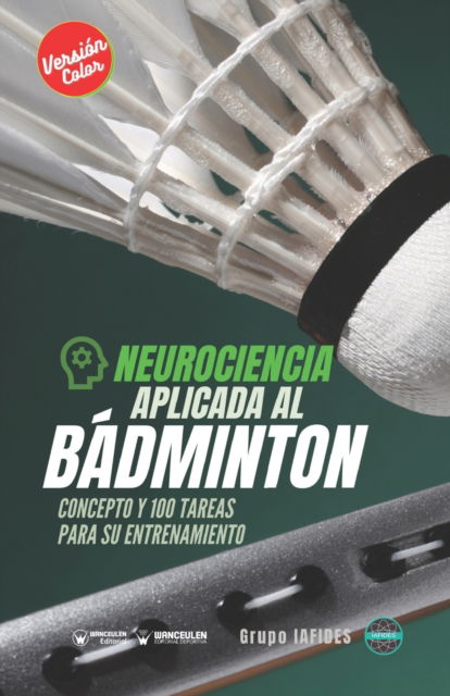 Cover for Grupo Iafides · Neurociencia aplicada al badminton: Concepto y 100 tareas para su entrenamiento (Version Edicion Color) (Taschenbuch) (2021)