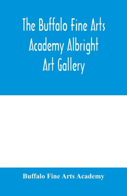 Cover for Buffalo Fine Arts Academy · The Buffalo Fine Arts Academy Albright Art Gallery; Catalogue of an exhibition of contemporary American sculpture held under the auspices of the National Sculpture Society; June 17-October 2, 1916 (Paperback Book) (2020)