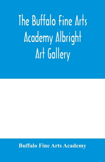 Cover for Buffalo Fine Arts Academy · The Buffalo Fine Arts Academy Albright Art Gallery; Catalogue of an exhibition of contemporary American sculpture held under the auspices of the National Sculpture Society; June 17-October 2, 1916 (Paperback Bog) (2020)